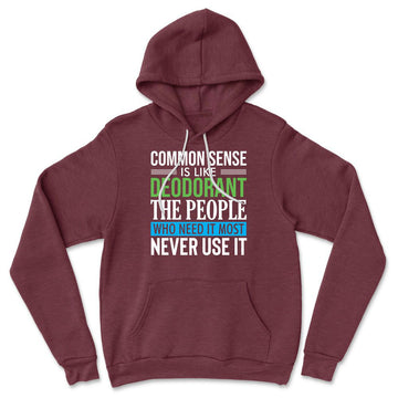 Common Sense Is Like A Deodorant, The People Who Need It The Most Never Use It Hoodie in Heather Maroon color